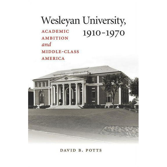 Wesleyan University, 1910-1970: Academic Ambition and Middle-Class America (Hardcover)