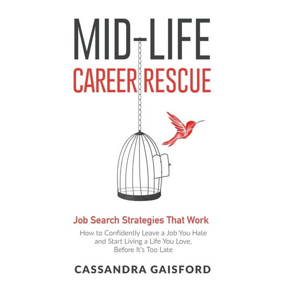 Midlife Career Rescue Mid-Life Career Rescue: Job Search Strategies That Work:: How to Confidently Leave a Job You Hate and Start Living a Lif, Book 5, (Paperback)
