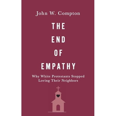 Pre-Owned The End of Empathy: Why White Protestants Stopped Loving Their Neighbors 9780190069186 019006918X Hardcover