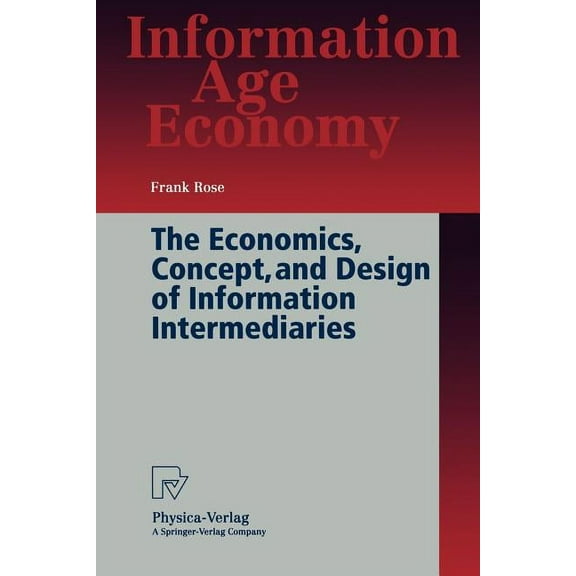 Information Age Economy The Economics, Concept, and Design of Information Intermediaries: A Theoretic Approach, (Paperback)