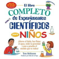Everything(r) Kids El Libro Completo de Experimentos Cientificos Para Ninos / The Everything Kids': ¡Hierve El Hielo, Haz Flotar El Agua, M, (Paperback)