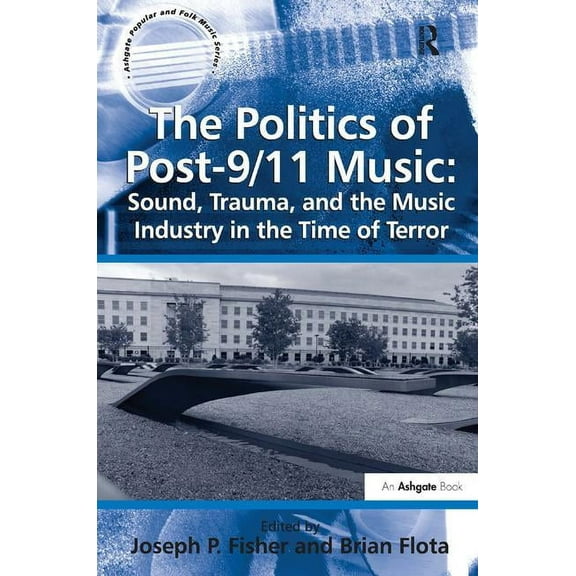 The Politics of Post-9/11 Music: Sound, Trauma, and the Music Industry in the Time of Terror, (Hardcover)