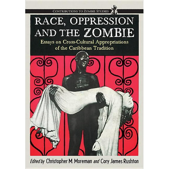 Contributions to Zombie Studies Race, Oppression and the Zombie: Essays on Cross-Cultural Appropriations of the Caribbean Tradition, (Paperback)