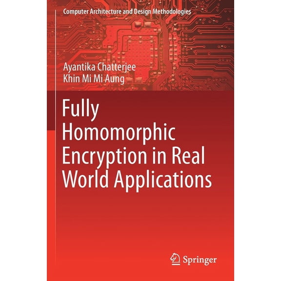 Computer Architecture and Design Methodo Fully Homomorphic Encryption in Real World Applications, (Paperback)