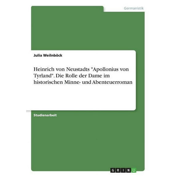 Heinrich von Neustadts "Apollonius von Tyrland". Die Rolle der Dame im historischen Minne- und Abenteuerroman, (Paperback)