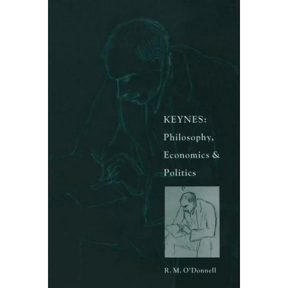 Keynes: Philosophy, Economics and Politics: The Philosophical Foundations of Keynes's Thought and Their Influence on His, (Paperback)