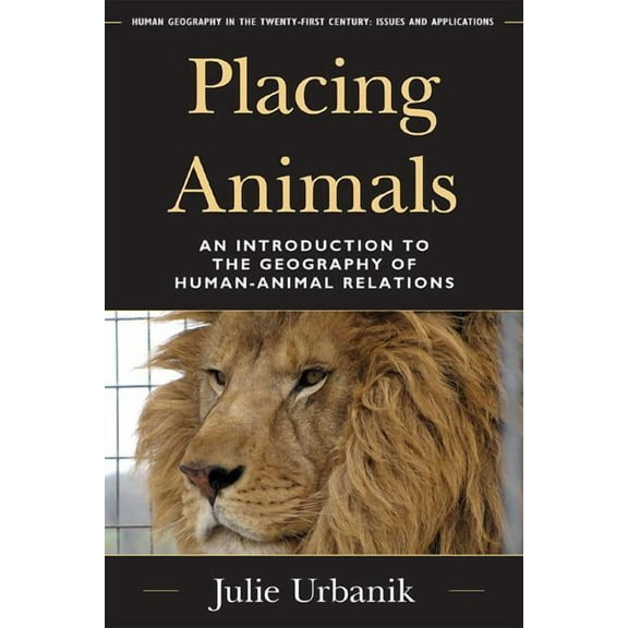 Human Geography in the Twenty-First Cent Placing Animals: An Introduction to the Geography of Human-Animal Relations, (Paperback)