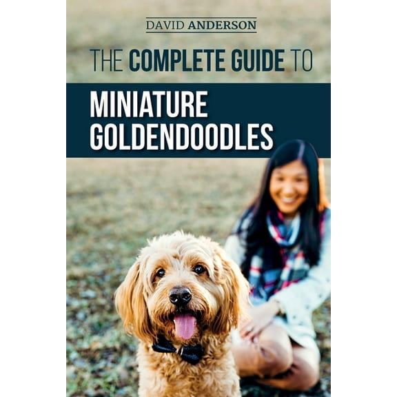 The Complete Guide to Miniature Goldendoodles: Learn Everything about Finding, Training, Feeding, Socializing, Housebrea, (Paperback)