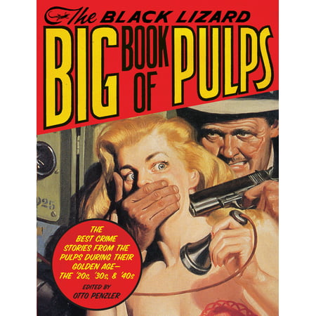 The Black Lizard Big Book of Pulps : The Best Crime Stories from the Pulps During Their Golden Age--The '20s, '30s & '40s