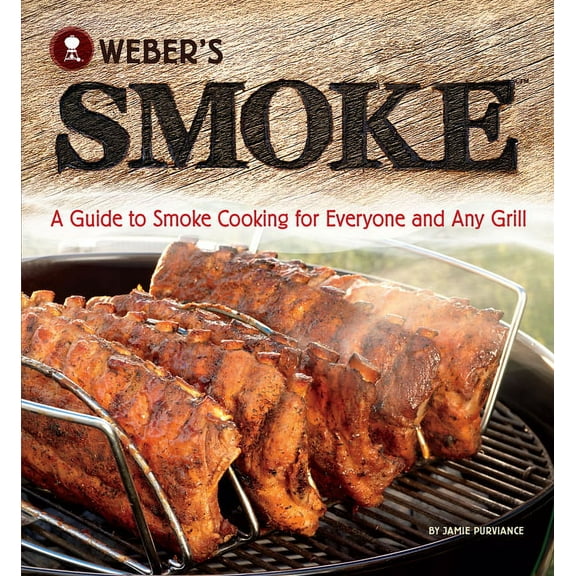 Weber's Smoke: A Guide to Smoke Cooking for Everyone and Any Grill, (Paperback)