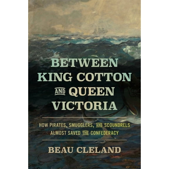 Uncivil Wars Between King Cotton and Queen Victoria: How Pirates, Smugglers, and Scoundrels Almost Saved the Confederacy, (Paperback)