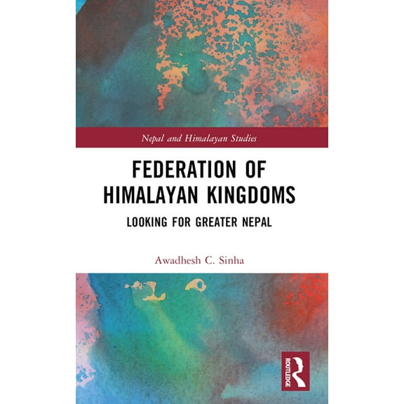 Nepal and Himalayan Studies Federation of Himalayan Kingdoms: Looking for Greater Nepal, (Paperback)