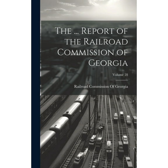The ... Report of the Railroad Commission of Georgia; Volume 28 (Hardcover)