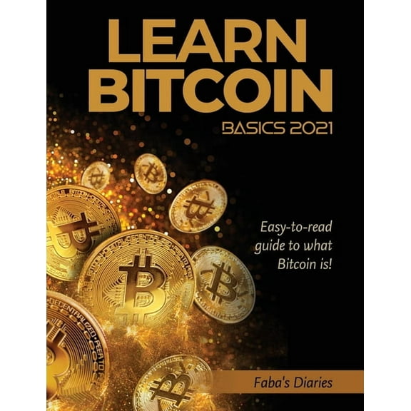Learn Bitcoin Basics 2021: Easy-to-read guide to what Bitcoin is!, (Paperback)
