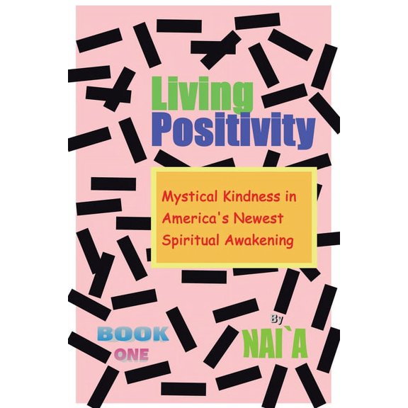 Living Positivity: Mystical Kindness in America's Newest Spiritual Awakening, (Paperback)