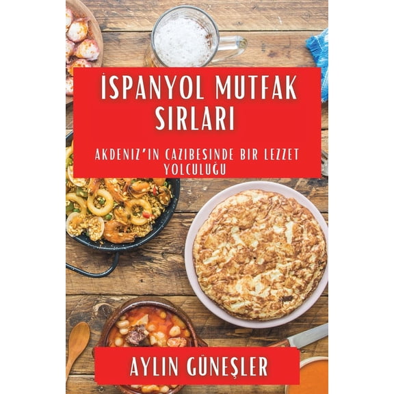 İspanyol Mutfak Sırları: Akdeniz'in Cazibesinde Bir Lezzet Yolculuğu, (Paperback)
