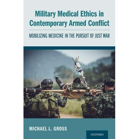 UPC: 9780190694944 | Military Medical Ethics in Contemporary Armed Conflict: Mobilizing Medicine in the Pursuit of Just War (Paperback)