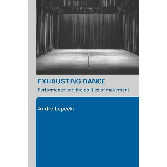 Exhausting Dance: Performance and the Politics of Movement, (Paperback)