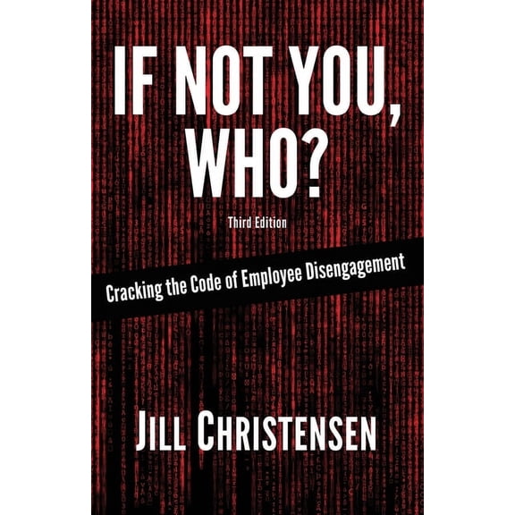 If Not You, Who?: Cracking the Code of Employee Disengagement, (Paperback)