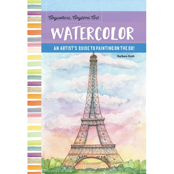 Pre-Owned Anywhere, Anytime Art: Watercolor: An Artist's Guide to Painting on the Go! (Paperback) 1633221954 9781633221956