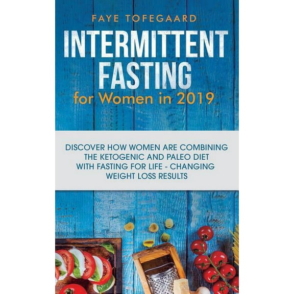 Intermittent Fasting for Women in 2019: Discover How Women are Combining the Ketogenic and Paleo Diet with Fasting for L, (Paperback)