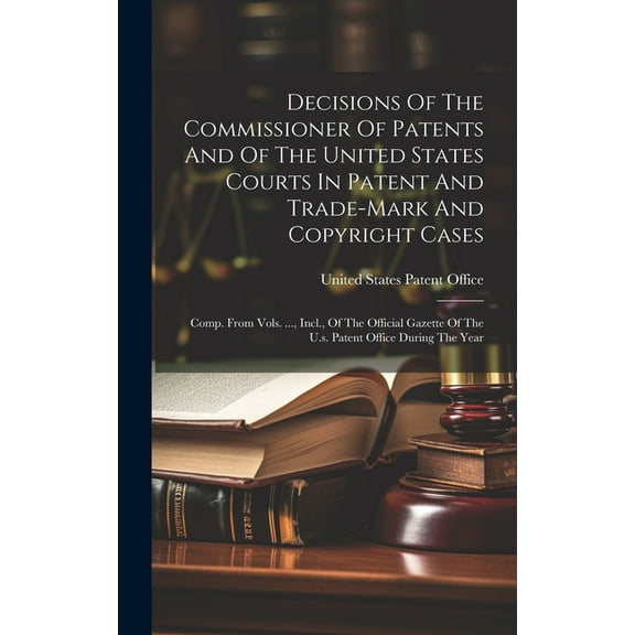 Decisions Of The Commissioner Of Patents And Of The United States Courts In Patent And Trade-mark And Copyright Cases: Comp. From Vols. ..., Incl., Of