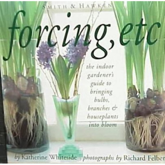 Pre-Owned Forcing, Etc: The Indoor Gardener's Guide to Bringing Builbs, Branches & Houseplants Into Bloom (Hardcover) 0761115129 9780761115120