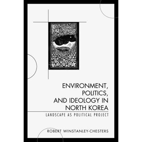 Pre-Owned Environment, Politics, and Ideology in North Korea : Landscape as Political Project (Paperback)