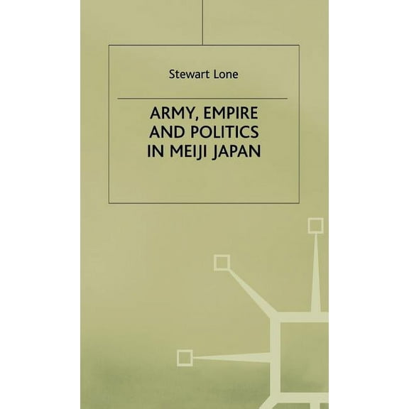 Army, Empire and Politics in Meiji Japan: The Three Careers of General Katsura Tar?, (Hardcover)