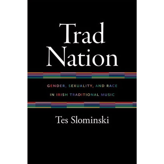 Music / Culture: Trad Nation: Gender, Sexuality, and Race in Irish Traditional Music (Hardcover)