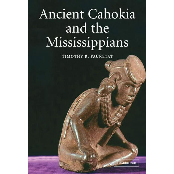 Case Studies in Early Societies Ancient Cahokia and the Mississippians, Book 6, (Hardcover)