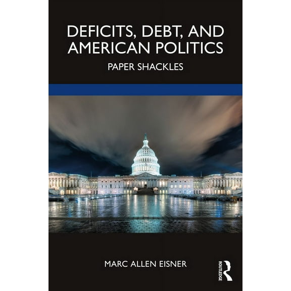 Deficits, Debt, and American Politics: Paper Shackles, (Paperback)