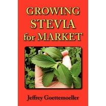 Growing Stevia for Market: Farm, Garden, and Nursery Cultivation of the Sweet Herb, Stevia Rebaudiana (Paperback)