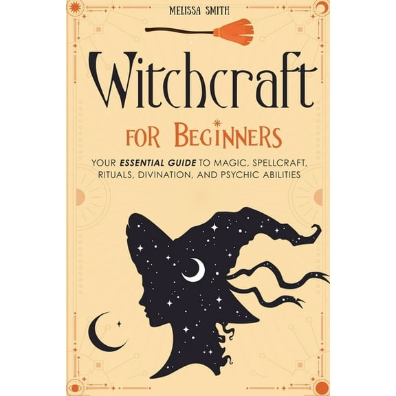 Witchcraft for Beginners: Your Essential Guide to Magic, Spellcraft, Rituals, Divination, and Psychic Abilities, (Paperback)
