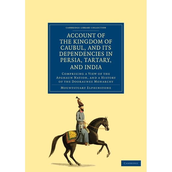 Cambridge Library Collection - Travel, M Account of the Kingdom of Caubul, and Its Dependencies in Persia, Tartary, and India: Comprising a View of the Afghaun N, (Paperback)