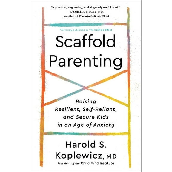 Scaffold Parenting: Raising Resilient, Self-Reliant, and Secure Kids in an Age of Anxiety, (Paperback)