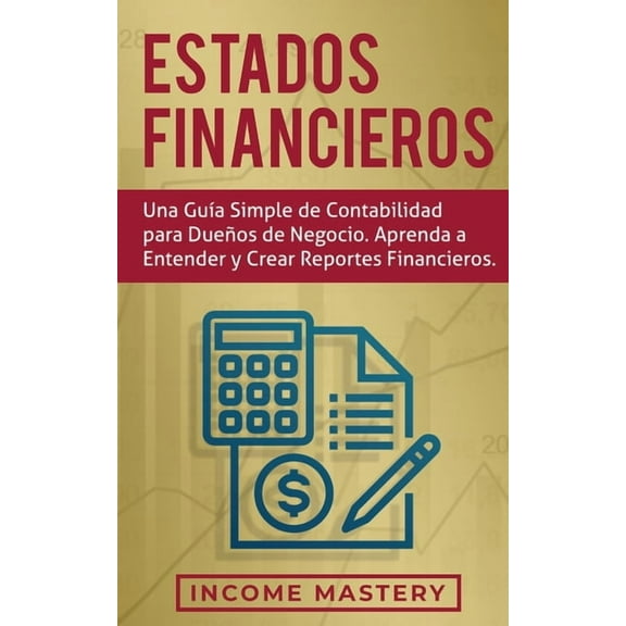 Estados financieros: Una guÃ­a simple de contabilidad para dueÃ±os de negocio. Aprenda a entender y crear reportes financi, (Paperback)