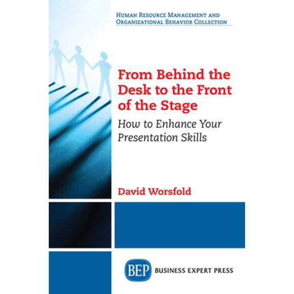From Behind the Desk to the Front of the Stage: How to Enhance Your Presentation Skills (Paperback)