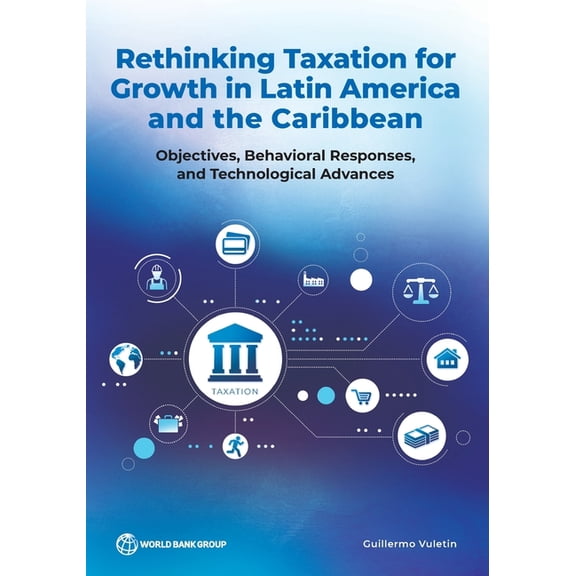 Rethinking Taxation for Growth in Latin America and the Caribbean: Objectives, Behavioral Responses, and Technological A, (Paperback)