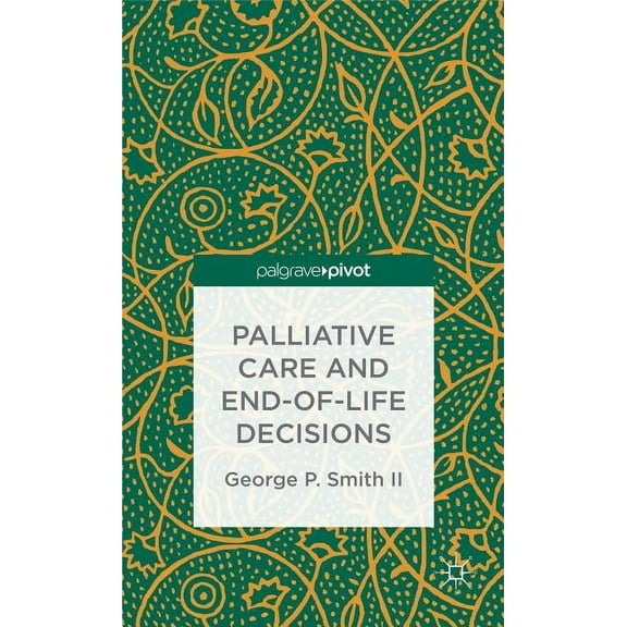 Palgrave Pivot Palliative Care and End-Of-Life Decisions, (Hardcover)