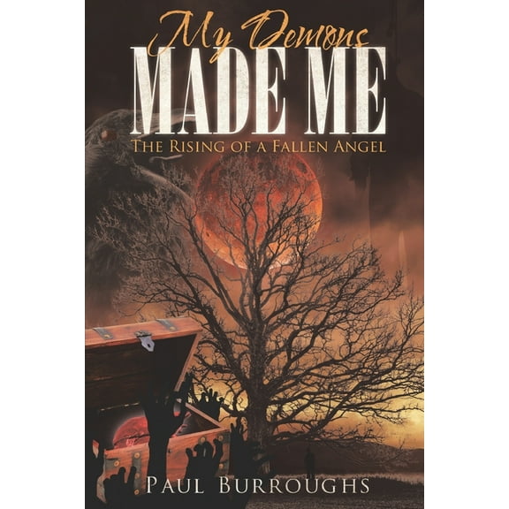 My Demons Made Me: The Rising of A Fallen Angel (Paperback) by Paul Burroughs