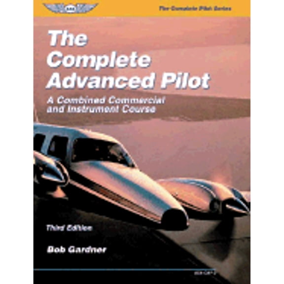 Pre-Owned The Complete Advanced Pilot: A Combined Commercial and Instrument Course (Paperback) by Bob Gardner