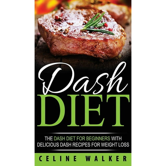 DASH Diet: The DASH Diet For Beginners With Delicious DASH Recipes for Weight Loss, (Hardcover)