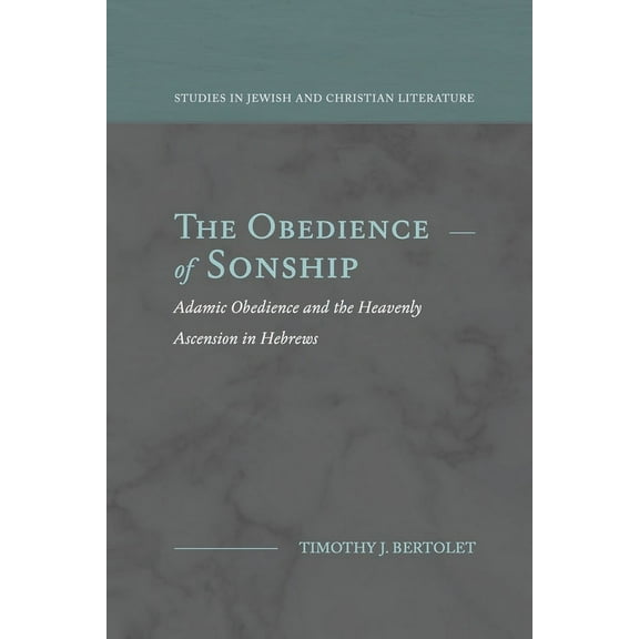 Studies in Jewish and Christian Literatu The Obedience of Sonship: Adamic Obedience and the Heavenly Ascension in Hebrews, (Paperback)