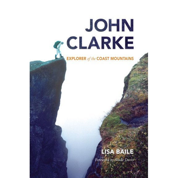 Pre-Owned John Clarke: Explorer of the Coast Mountains (Hardcover) 1550175831 9781550175837
