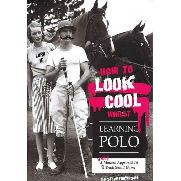 How to Look Cool Whilst Learning Polo: A Very Modern Approach to a Traditional Game (Paperback)