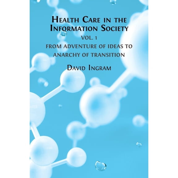 Health Care in the Information Society Vol. 1: From Adventure of ideas to Programme for Reform, (Paperback)