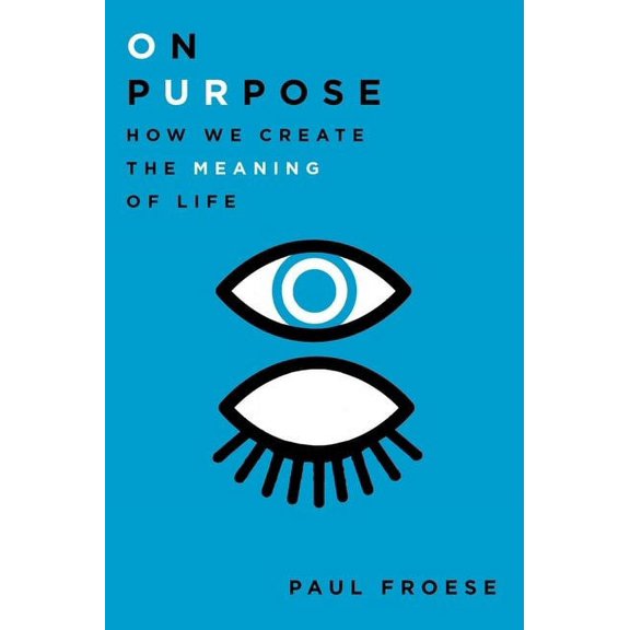 On Purpose: How We Create the Meaning of Life, (Hardcover)