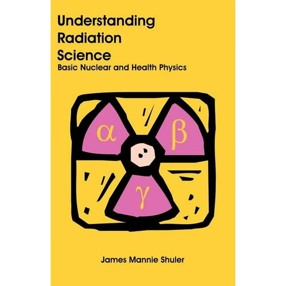 Understanding Radiation Science: Basic Nuclear and Health Physics, (Paperback)