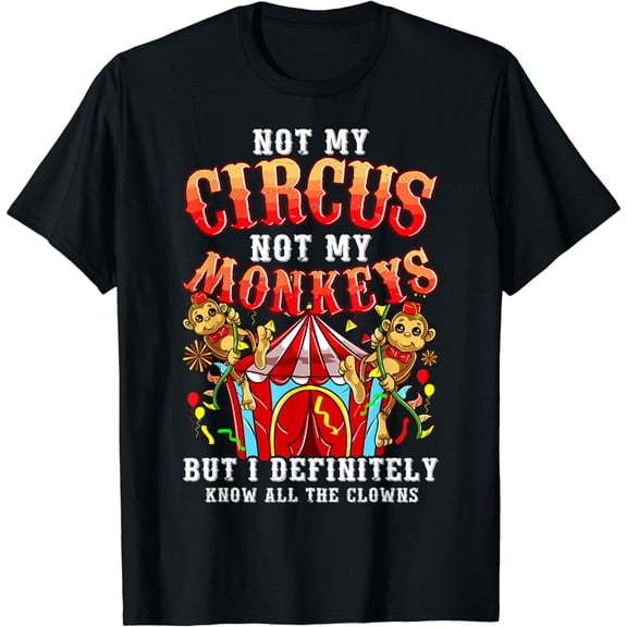 Funny Not My Circus Not My Monkeys But I Know All The Clowns T-Shirt